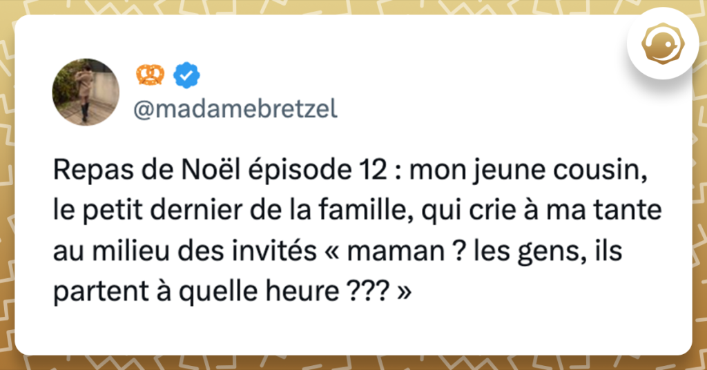 Post de @madamebretzel Repas de Noël épisode 12 : mon jeune cousin, le petit dernier de la famille, qui crie à ma tante au milieu des invités « maman ? les gens, ils partent à quelle heure ??? »