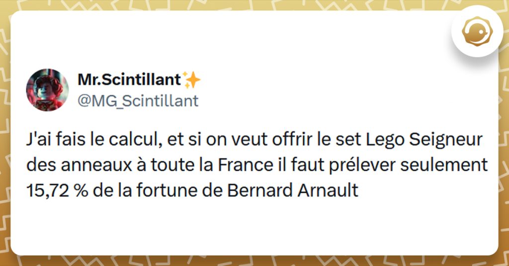 Post liseré de jaune de @MG_Scintillant disant "J'ai fais le calcul, et si on veut offrir le set Lego Seigneur des anneaux à toute la France il faut prélever seulement 15,72 % de la fortune de Bernard Arnault"