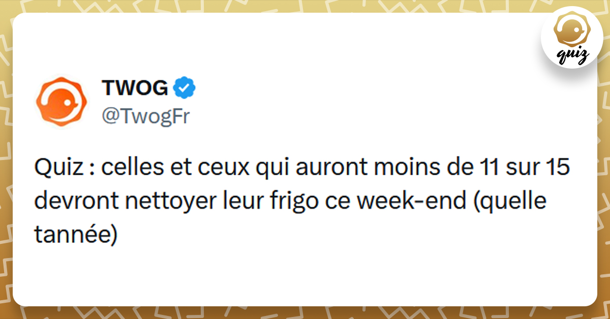 Post liseré de jaune de @TwogFr disant "Quiz celles et ceux qui auront moins de 11 sur 15 devront nettoyer leur frigo ce week-end (quelle tannée)"