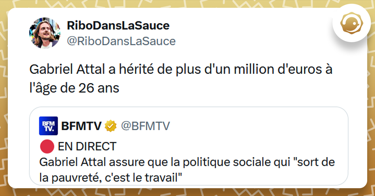 Post liseré de jaune de @BFMTV disant "Gabriel Attal assure que la politique sociale qui "sort de la pauvreté, c'est le travail" Post de @RiboDansLaSauce répondant "Gabriel Attal a hérité de plus d'un million d'euros à l'âge de 26 ans"