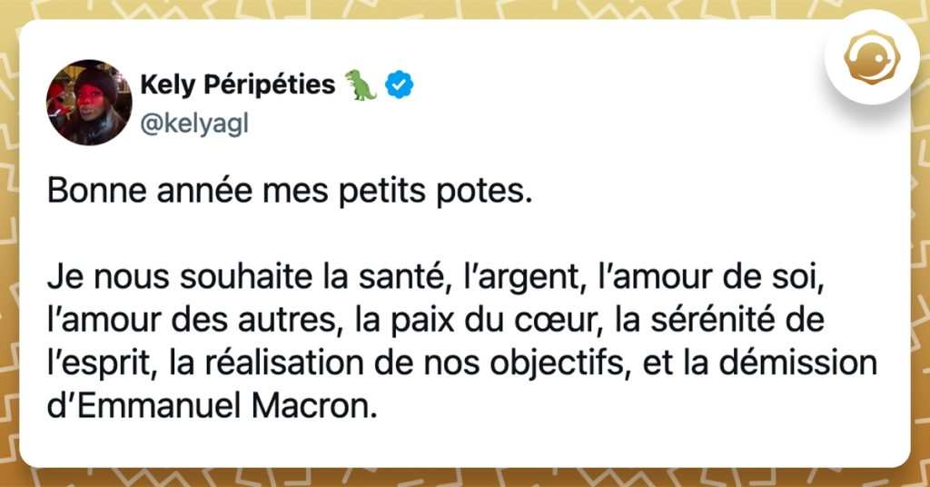 @kelyagl Bonne année mes petits potes. Je nous souhaite la santé, l’argent, l’amour de soi, l’amour des autres, la paix du cœur, la sérénité de l’esprit, la réalisation de nos objectifs, et la démission d’Emmanuel Macron.