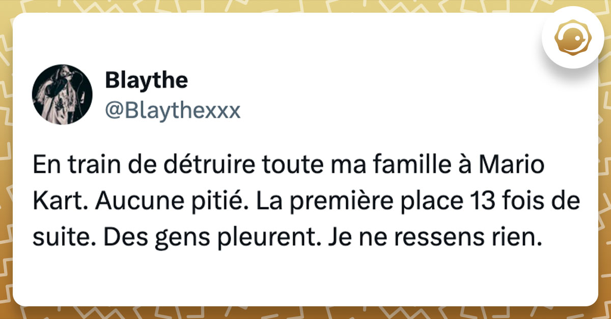 Tweet de @Blaythexxx : "En train de détruire toute ma famille à Mario Kart. Aucune pitié. La première place 13 fois de suite. Des gens pleurent. Je ne ressens rien."