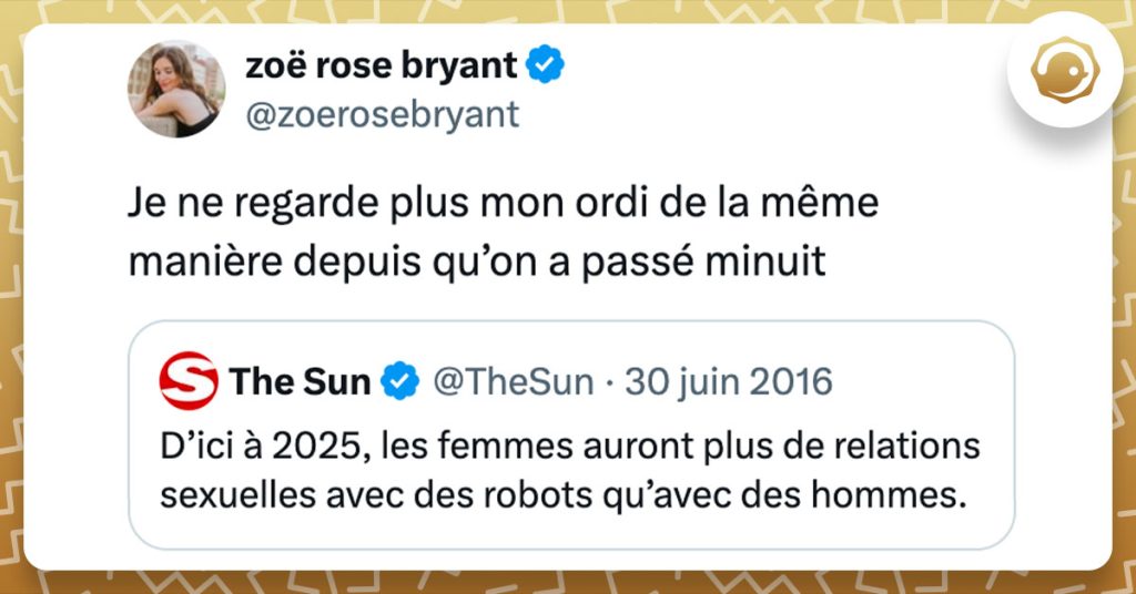 Tweet de @zoerosebryant à propos d'un article disant qu'en 2025, les femmes feront plus l'amour à des robots qu'à des hommes : "Je ne regarde plus mon ordi de la même manière depuis qu’on a passé minuit"