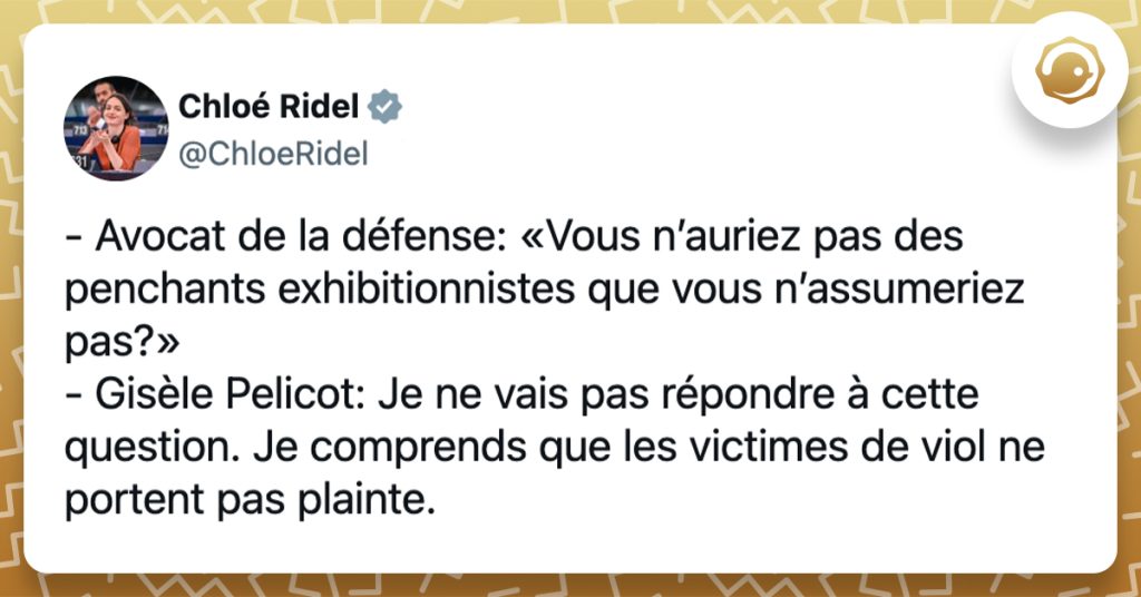 @ChloeRidel - Avocat de la défense: «Vous n’auriez pas des penchants exhibitionnistes que vous n’assumeriez pas?» - Gisèle Pelicot: Je ne vais pas répondre à cette question. Je comprends que les victimes de viol ne portent pas plainte.