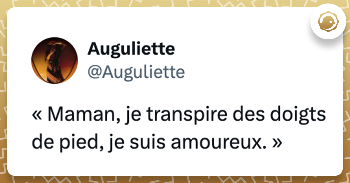 Tweet de @Auguliette « Maman, je transpire des doigts de pied, je suis amoureux. »