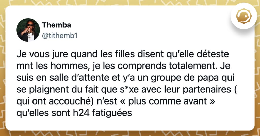 @tithemb1 Je vous jure quand les filles disent qu’elle déteste mnt les hommes, je les comprends totalement. Je suis en salle d’attente et y’a un groupe de papa qui se plaignent du fait que s*xe avec leur partenaires ( qui ont accouché) n’est « plus comme avant » qu’elles sont h24 fatiguées