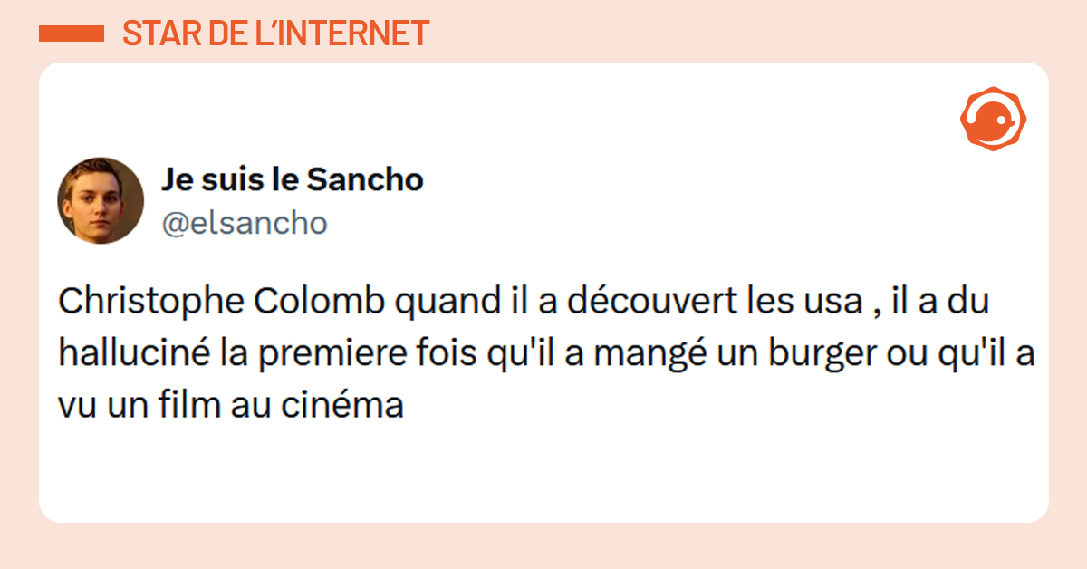 Post liseré d'orange de @elsancho disant "Christophe Colomb quand il a découvert les usa , il a du halluciné la premiere fois qu'il a mangé un burger ou qu'il a vu un film au cinéma"