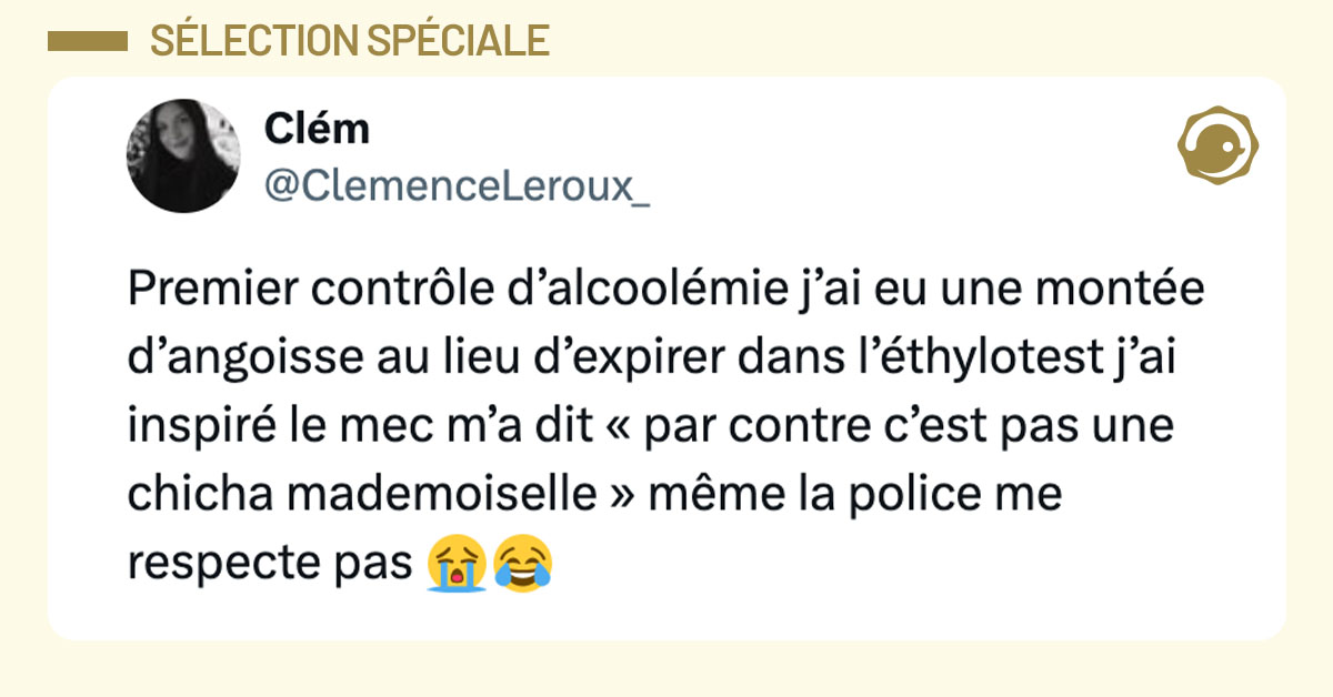 Tweet de @ClemenceLeroux_ : "Premier contrôle d’alcoolémie j’ai eu une montée d’angoisse au lieu d’expirer dans l’éthylotest j’ai inspiré le mec m’a dit « par contre c’est pas une chicha mademoiselle » même la police me respecte pas 😭😂"