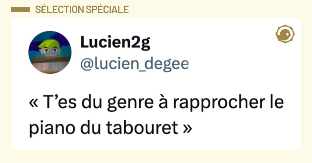 Tweet de @lucien_degee : "« T’es du genre à rapprocher le piano du tabouret »"