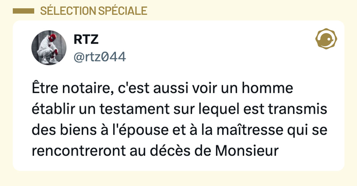 Tweet de @rtz044 : "Être notaire, c'est aussi voir un homme établir un testament sur lequel est transmis des biens à l'épouse et à la maîtresse qui se rencontreront au décès de Monsieur"