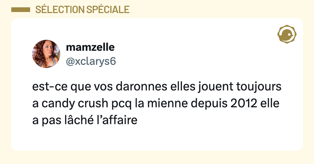 est-ce que vos daronnes elles jouent toujours à candy crush pcq la mienne depuis 2 ans elle a pas lâché l'affaire