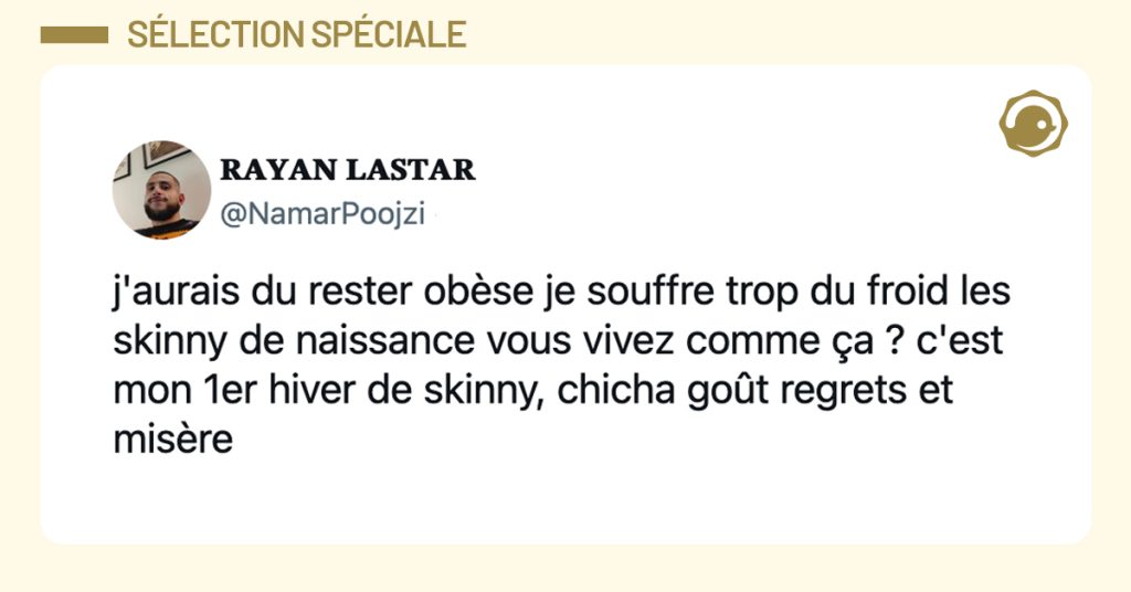 @NamarPoojzi j'aurais du rester obèse je souffre trop du froid les skinny de naissance vous vivez comme ça ? c'est mon 1er hiver de skinny, chicha goût regrets et misère