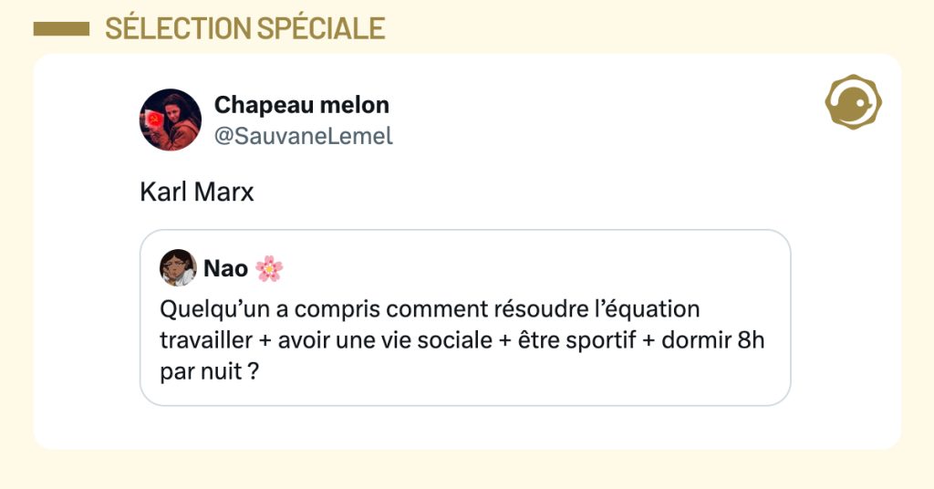 "@weebeca_ Quelqu’un a compris comment résoudre l’équation travailler + avoir une vie sociale + être sportif + dormir 8h par nuit ?" @SauvaneLemel Karl Marx