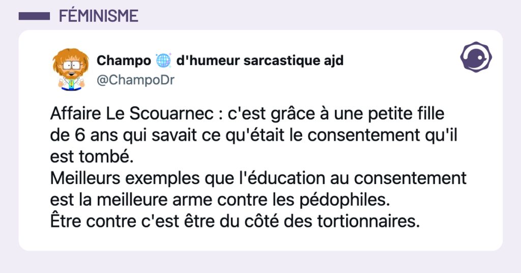 @ChampoDr Affaire Le Scouarnec : c'est grâce à une petite fille de 6 ans qui savait ce qu'était le consentement qu'il est tombé. Meilleurs exemples que l'éducation au consentement est la meilleure arme contre les pédophiles. Être contre c'est être du côté des tortionnaires.