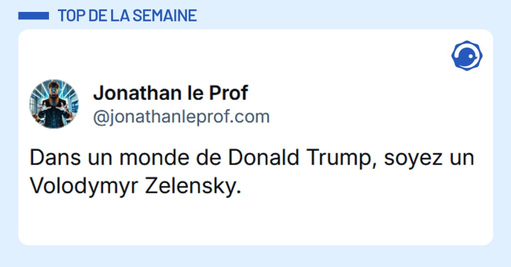 Post liseré de bleu de @jonathanleprof.com‬ disant "Dans un monde de Donald Trump, soyez un Volodymyr Zelensky."