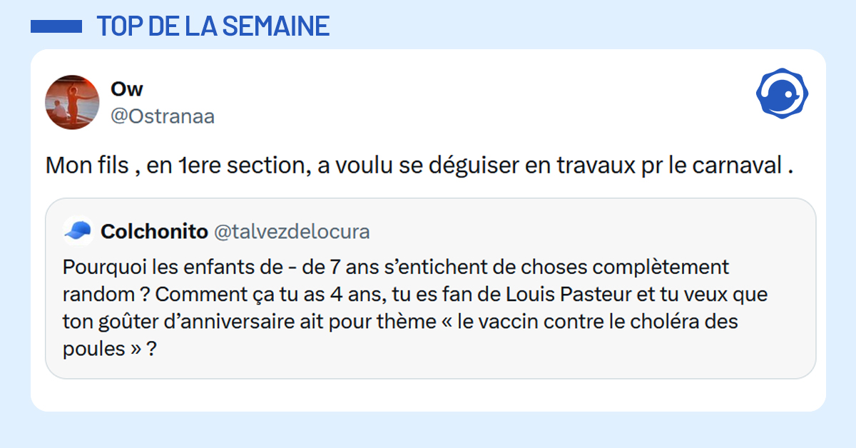 Post liseré de bleu de @talvezdelocura disant "Pourquoi les enfants de - de 7 ans s’entichent de choses complètement random ? Comment ça tu as 4 ans, tu es fan de Louis Pasteur et tu veux que ton goûter d’anniversaire ait pour thème « le vaccin contre le choléra des poules » ?" Post de @Ostranaa répondant "Mon fils , en 1ere section, a voulu se déguiser en travaux pr le carnaval ."