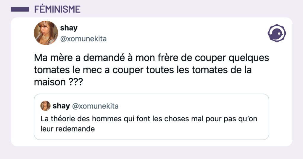 @xomunekita Ma mère a demandé à mon frère de couper quelques tomates le mec a couper toutes les tomates de la maison ???