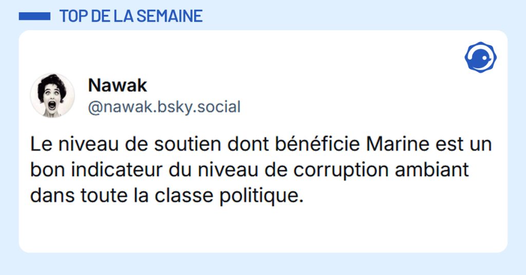 Post liseré de bleu de @nawak.bsky.social‬ disant "Le niveau de soutien dont bénéficie Marine est un bon indicateur du niveau de corruption ambiant dans toute la classe politique."