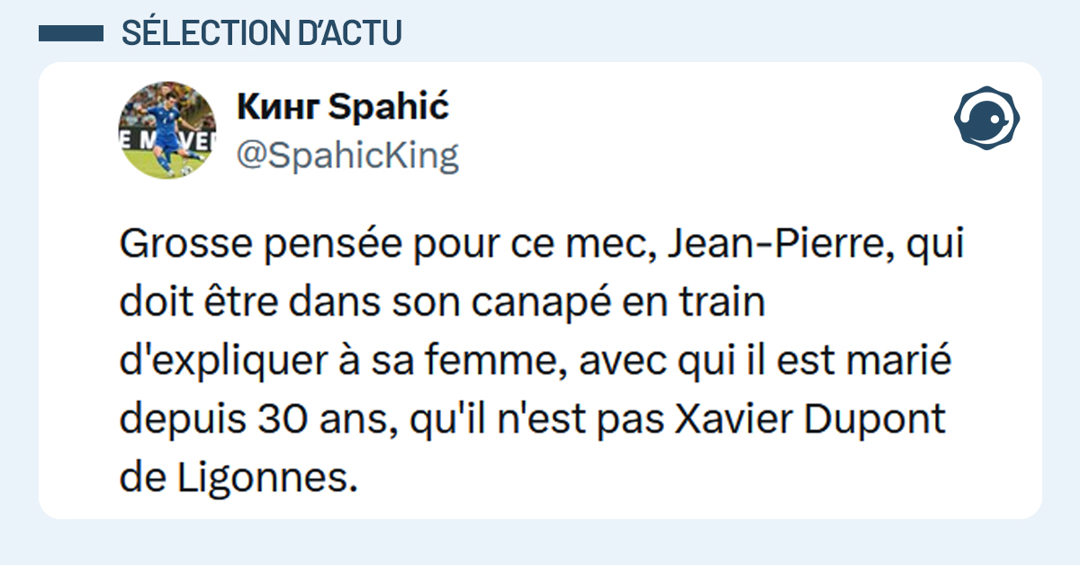 Post liseré de bleu de @SpahicKing disant "Grosse pensée pour ce mec, Jean-Pierre, qui doit être dans son canapé en train d'expliquer à sa femme, avec qui il est marié depuis 30 ans, qu'il n'est pas Xavier Dupont de Ligonnes."