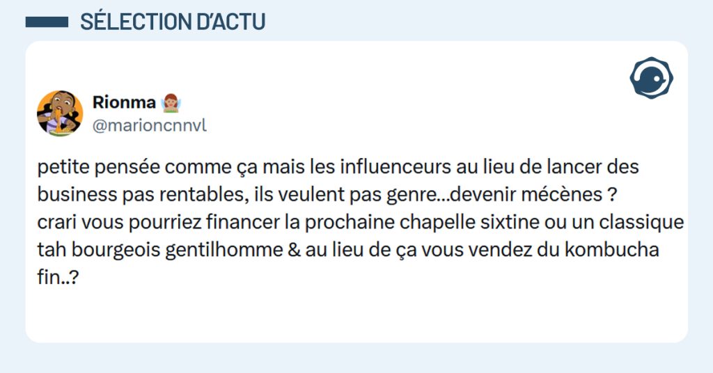Post liseré de bleu de @marioncnnvl disant "petite pensée comme ça mais les influenceurs au lieu de lancer des business pas rentables, ils veulent pas genre…devenir mécènes ? crari vous pourriez financer la prochaine chapelle sixtine ou un classique tah bourgeois gentilhomme & au lieu de ça vous vendez du kombucha fin..?"