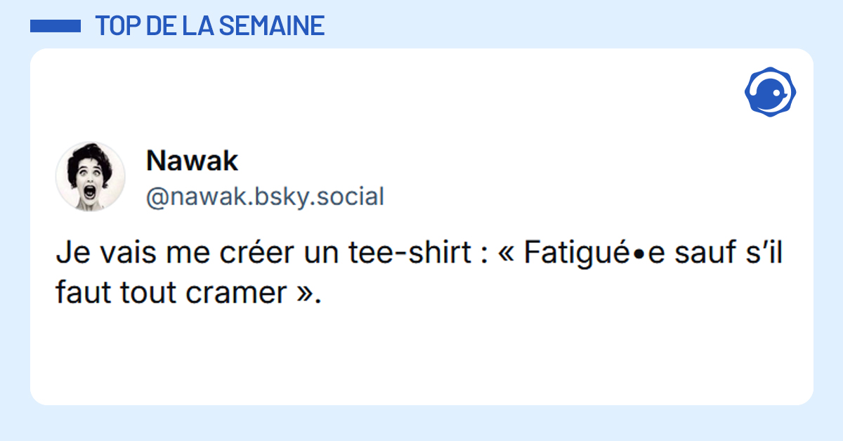 Post liseré de bleu de @nawak.bsky.social‬ disant "Je vais me créer un tee-shirt : « Fatigué•e sauf s’il faut tout cramer ».