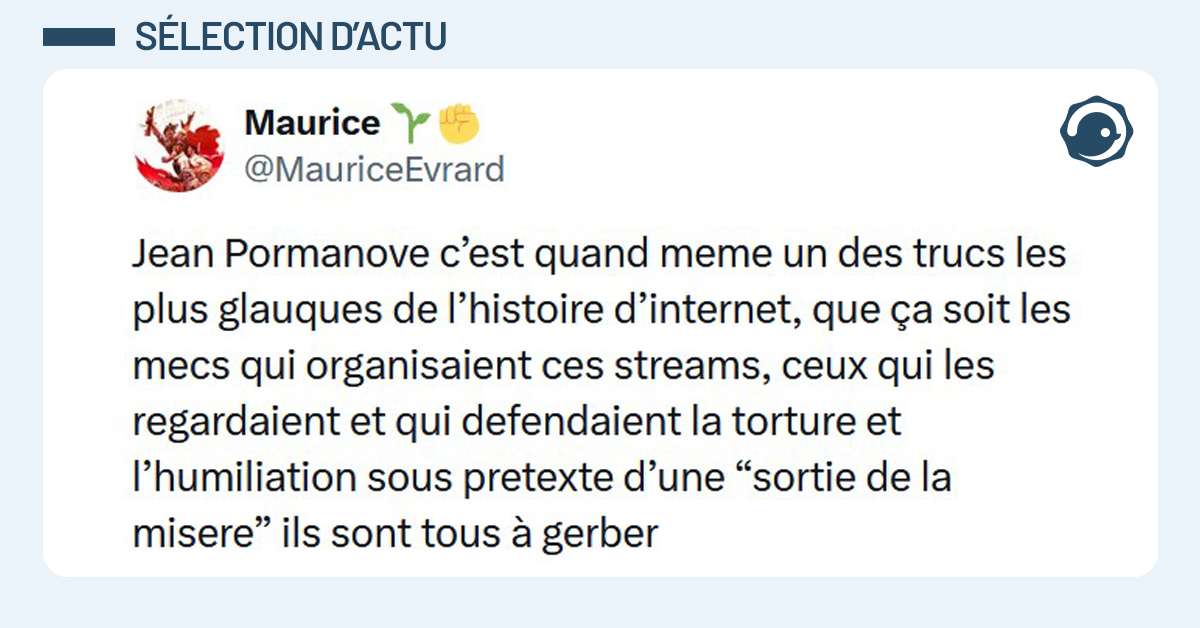 Post liseré de bleu de @MauriceEvrard disant "Jean Pormanove c’est quand meme un des trucs les plus glauques de l’histoire d’internet, que ça soit les mecs qui organisaient ces streams, ceux qui les regardaient et qui defendaient la torture et l’humiliation sous pretexte d’une “sortie de la misere” ils sont tous à gerber"