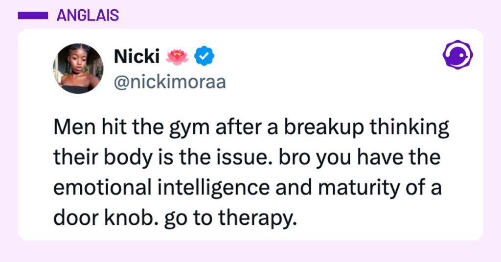 Tweet de @nickimoraa : "Men hit the gym after a breakup thinking their body is the issue. bro you have the emotional intelligence and maturity of a door knob. go to therapy."
