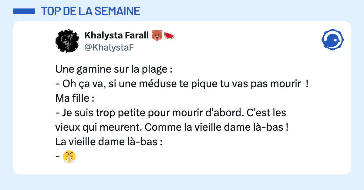 Tweet de @KhalystaF : "Une gamine sur la plage : - Oh ça va, si une méduse te pique tu vas pas mourir ! Ma fille : - Je suis trop petite pour mourir d'abord. C'est les vieux qui meurent. Comme la vieille dame là-bas ! La vieille dame là-bas : - 😤"