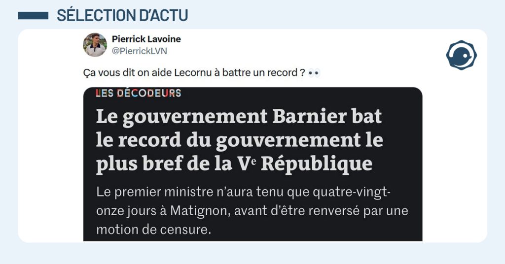 Article du monde "Le gouvernement Barnier bat le record du gouvernement le plus bref de la Vème république". Post liseré de bleu de @PierrickLVN répondant "Ça vous dit on aide Lecornu à battre un record ? "