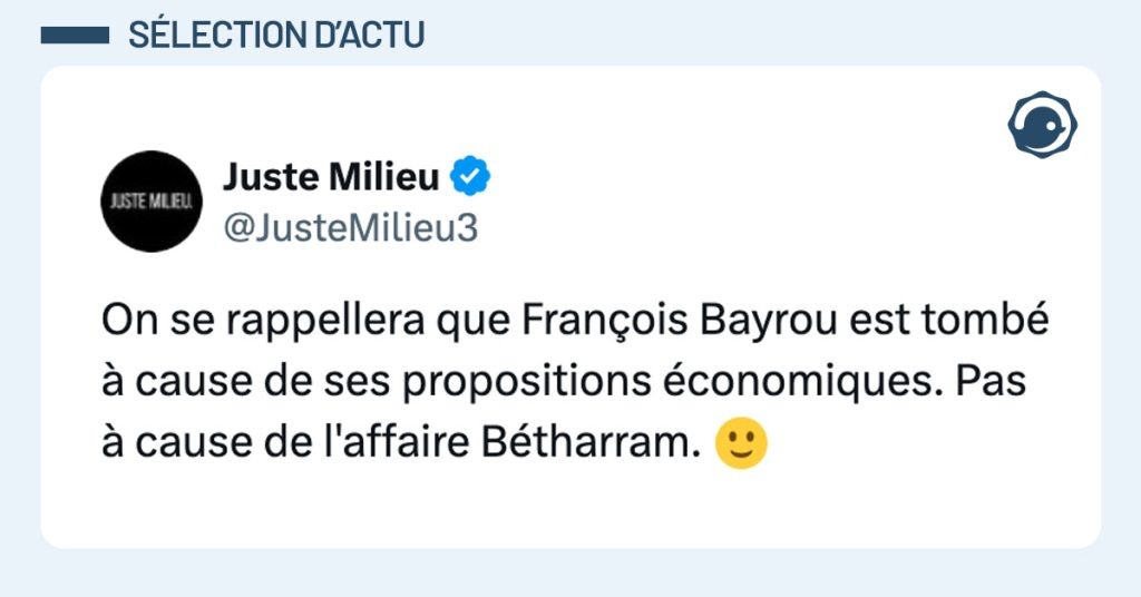 Tweet de @JusteMilieu3 : "On se rappellera que François Bayrou est tombé à cause de ses propositions économiques. Pas à cause de l'affaire Bétharram. 🙂"