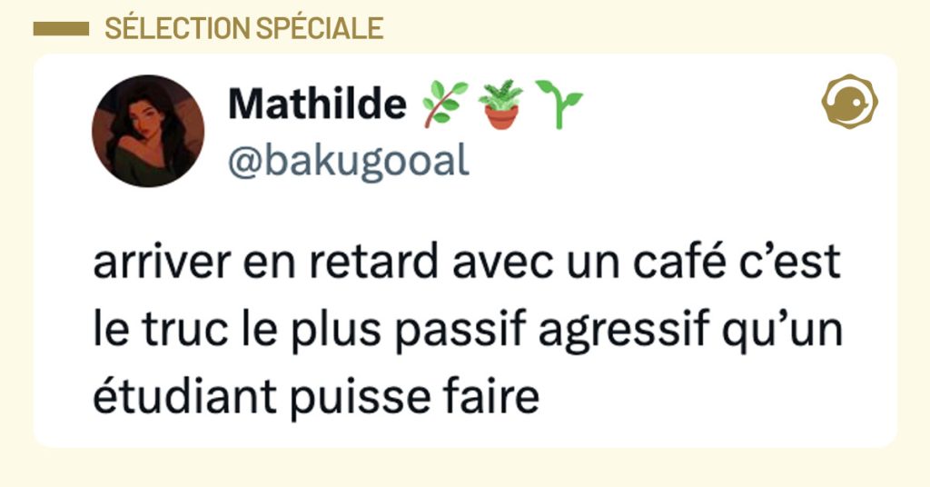 Tweet de @bakugooal : "arriver en retard avec un café c’est le truc le plus passif agressif qu’un étudiant puisse faire"