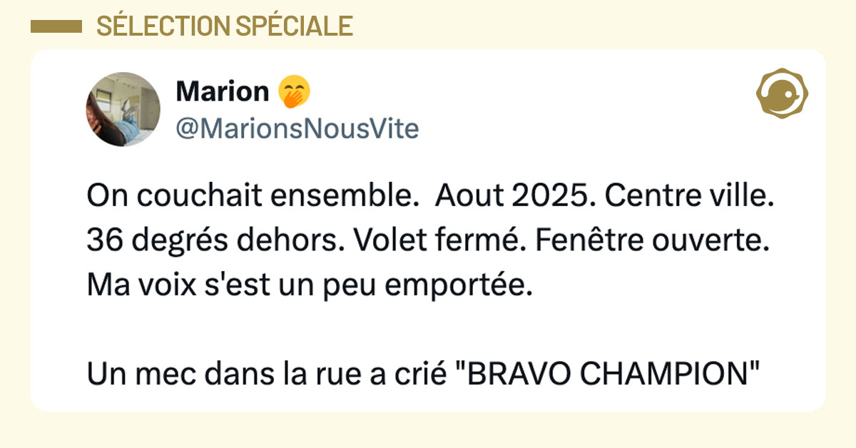Tweet de @MarionsNousVite : "On couchait ensemble Aout 2025 Centre ville 36 degrés dehors Volet fermé Fenêtre ouverte Ma voix s'est un peu emportée Un mec dans la rue a crié "BRAVO CHAMPION""