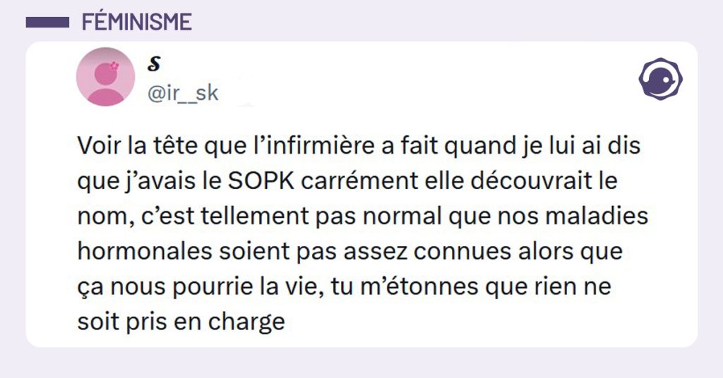 Post liseré de violet de @ir__sk disant "Voir la tête que l’infirmière a fait quand je lui ai dis que j’avais le SOPK carrément elle découvrait le nom, c’est tellement pas normal que nos maladies hormonales soient pas assez connues alors que ça nous pourrie la vie, tu m’étonnes que rien ne soit pris en charge"