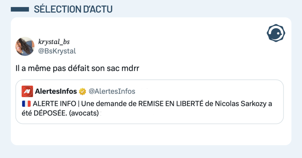 Post vignette de @AlertesInfos disant "ALERTE INFO | Une demande de REMISE EN LIBERTÉ de Nicolas Sarkozy a été DÉPOSÉE. (avocats)". Post de @BsKrystal répondant "Il a même pas défait son sac mdrr"