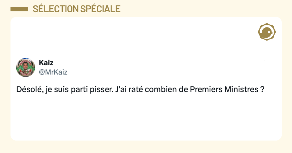Post de @MrKaiz disant "Désolé, je suis parti pisser. J'ai raté combien de Premiers Ministres ?"