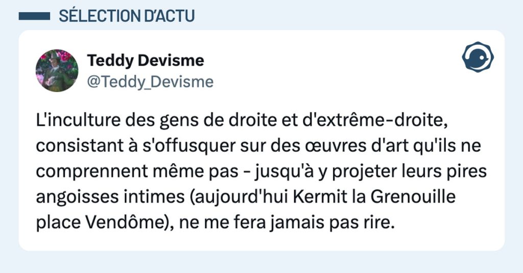 Tweet de @Teddy_Devisme : "L'inculture des gens de droite et d'extrême-droite, consistant à s'offusquer sur des œuvres d'art qu'ils ne comprennent même pas - jusqu'à y projeter leurs pires angoisses intimes (aujourd'hui Kermit la Grenouille place Vendôme), ne me fera jamais pas rire."