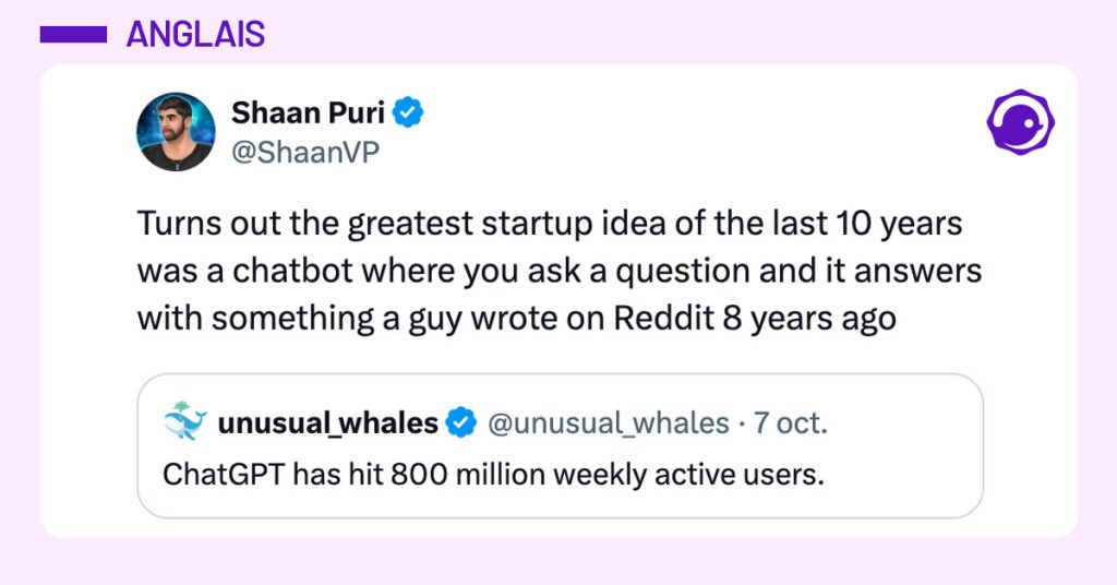 Tweet de @ShaanVP à propos de ChatGPT : « La plus grande idée de start-up des 10 dernières années est donc un chatbot à qui on pose une question et qui répond en citant quelque chose qu’un mec a dit sur Reddit il y a 8 ans »