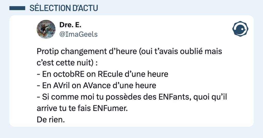 Tweet de @ImaGeels : "Protip changement d’heure (oui t’avais oublié mais c’est cette nuit) : - En octobRE on REcule d’une heure - En AVril on AVance d’une heure - Si comme moi tu possèdes des ENFants, quoi qu’il arrive tu te fais ENFumer. De rien."