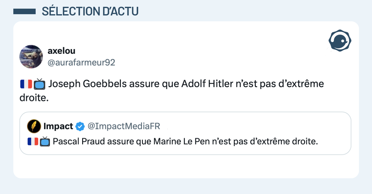 Post vignette de @ImpactMediaFR disant "Pascal Praud assure que Marine Le Pen n&rsquo;est pas d&rsquo;extr&ecirc;me droite." Post de @aurafarmeur92 r&eacute;pondant "Joseph Goebbels assure que Adolf Hitler n&rsquo;est pas d&rsquo;extr&ecirc;me droite."