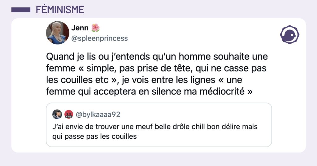 Capture d’écran d’un tweet où une femme réagit à un message d’homme disant vouloir « une meuf belle, drôle, chill, bon délire mais qui passe pas les couilles ». Elle répond : « Quand j’entends qu’un homme veut une femme simple, pas prise de tête, je lis entre les lignes : une femme qui acceptera en silence ma médiocrité. »