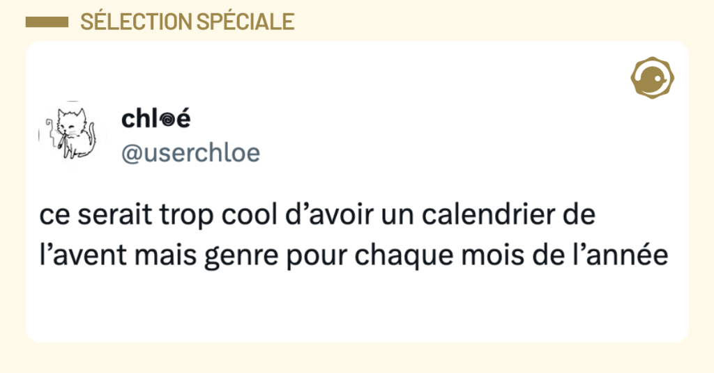 Post vignette de @userchloe disant "ce serait trop cool d&rsquo;avoir un calendrier de l&rsquo;avent mais genre pour chaque mois de l&rsquo;ann&eacute;e"
