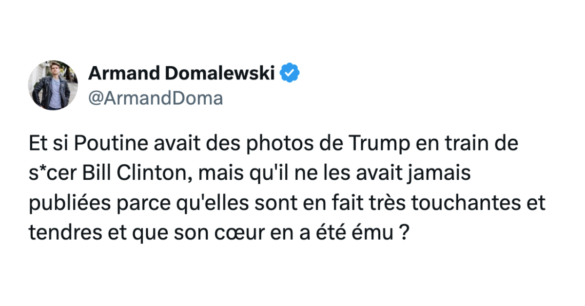 Post de @ArmandDoma disant "Et si Poutine avait des photos de Trump en train de s*cer Bill Clinton, mais qu'il ne les avait jamais publiées parce qu'elles sont en fait très touchantes et tendres et que son cœur en a été ému ?"