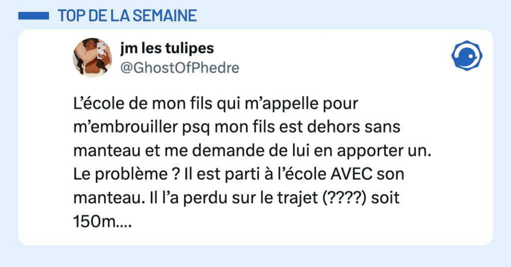 Post vignette de @GhostOfPhedre disant "L&rsquo;&eacute;cole de mon fils qui m&rsquo;appelle pour m&rsquo;embrouiller psq mon fils est dehors sans manteau et me demande de lui en apporter un. Le probl&egrave;me ? Il est parti &agrave; l&rsquo;&eacute;cole AVEC son manteau. Il l&rsquo;a perdu sur le trajet (????) soit 150m&hellip;."