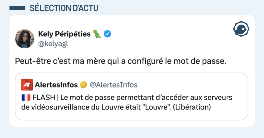 Post vignette de @AlertesInfos disant "Le mot de passe permettant d’accéder aux serveurs de vidéosurveillance du Louvre était "Louvre". Post de @kelyagl répondant "Peut-être c’est ma mère qui a configuré le mot de passe."