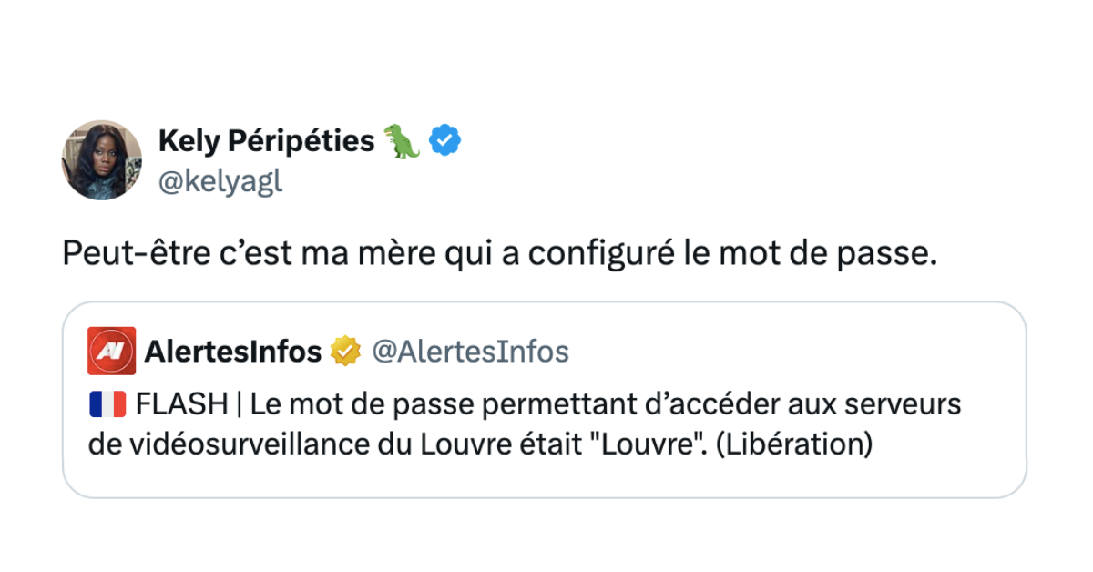 Post de @AlertesInfos disant "Le mot de passe permettant d’accéder aux serveurs de vidéosurveillance du Louvre était "Louvre". Post de @kelyagl répondant "Peut-être c’est ma mère qui a configuré le mot de passe."