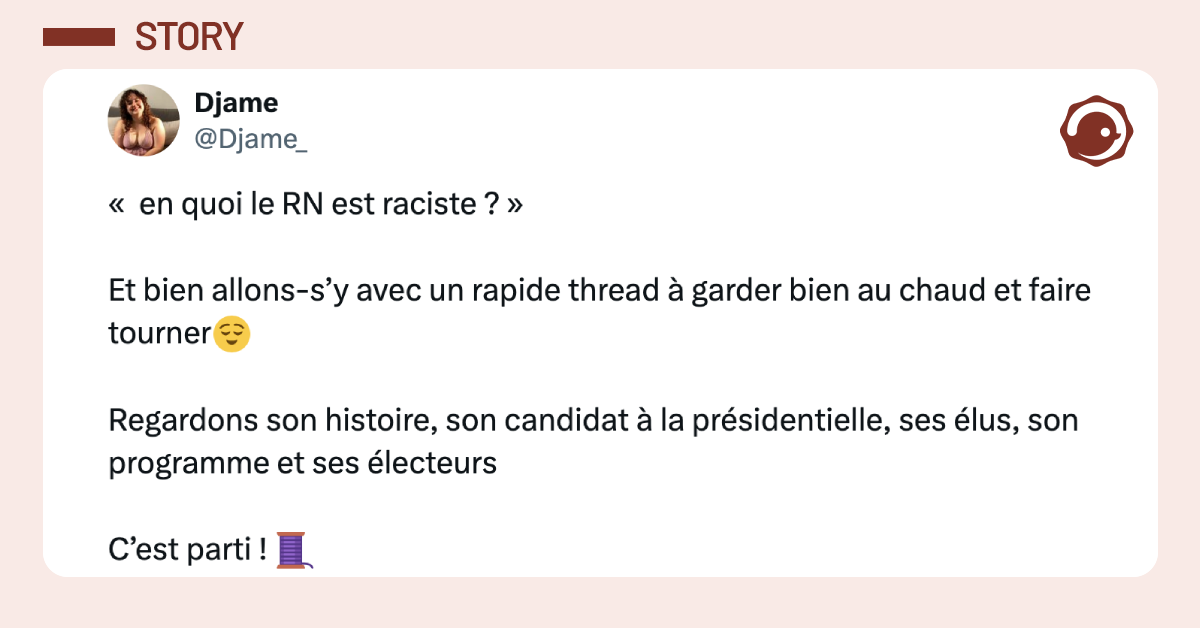 Post vignette de @Djame_ disant "&laquo; en quoi le RN est raciste ? &raquo; Et bien allons-s&rsquo;y avec un rapide thread &agrave; garder bien au chaud et faire tourner😌. Regardons son histoire, son candidat &agrave; la pr&eacute;sidentielle, ses &eacute;lus, son programme et ses &eacute;lecteurs. C&rsquo;est parti !"