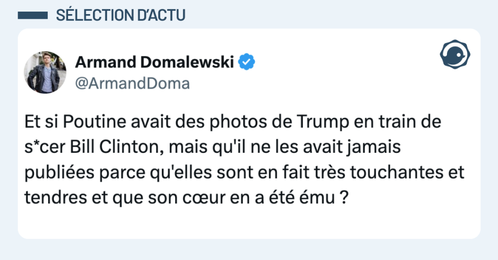 Post vignette de @ArmandDoma disant "Et si Poutine avait des photos de Trump en train de s*cer Bill Clinton, mais qu'il ne les avait jamais publiées parce qu'elles sont en fait très touchantes et tendres et que son cœur en a été ému ?"