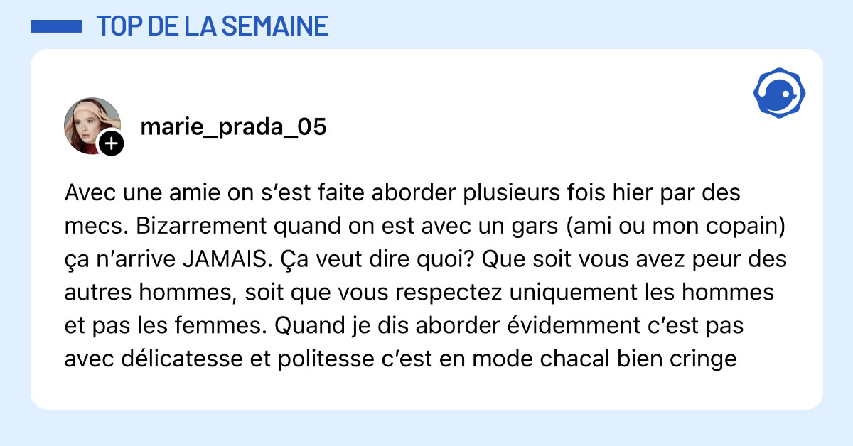 Post de @marie_prada_05 : "Avec une amie on s’est faite aborder plusieurs fois hier par des mecs. Bizarrement quand on est avec un gars (ami ou mon copain) ça n’arrive JAMAIS. Ça veut dire quoi? Que soit vous avez peur des autres hommes, soit que vous respectez uniquement les hommes et pas les femmes. Quand je dis aborder évidemment c’est pas avec délicatesse et politesse c’est en mode chacal bien cringe"