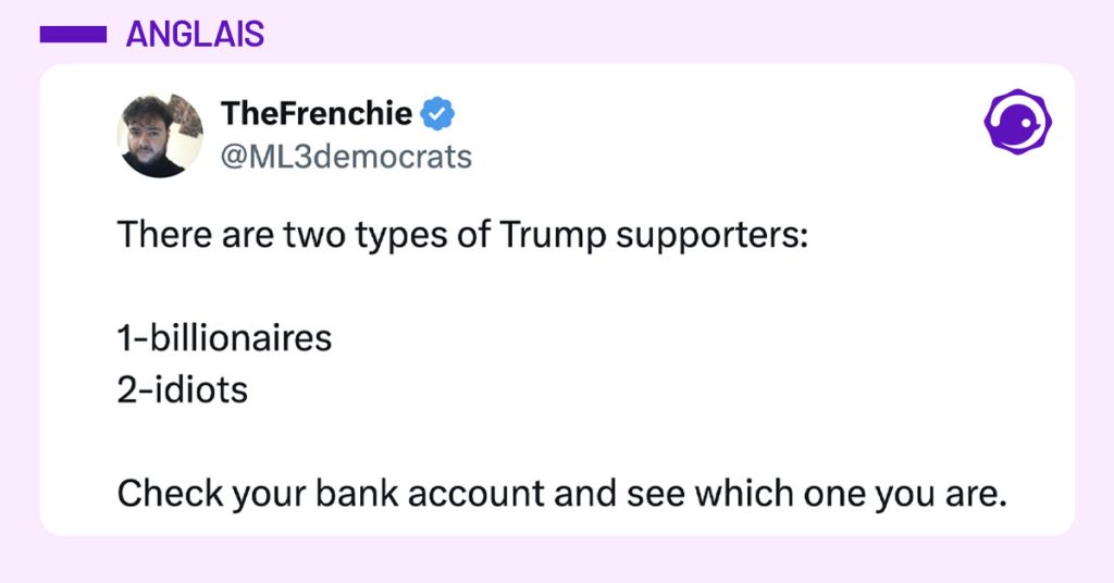 Tweet de @ML3democrats : "There are two types of Trump supporters: 1-billionaires 2-idiots Check your bank account and see which one you are."