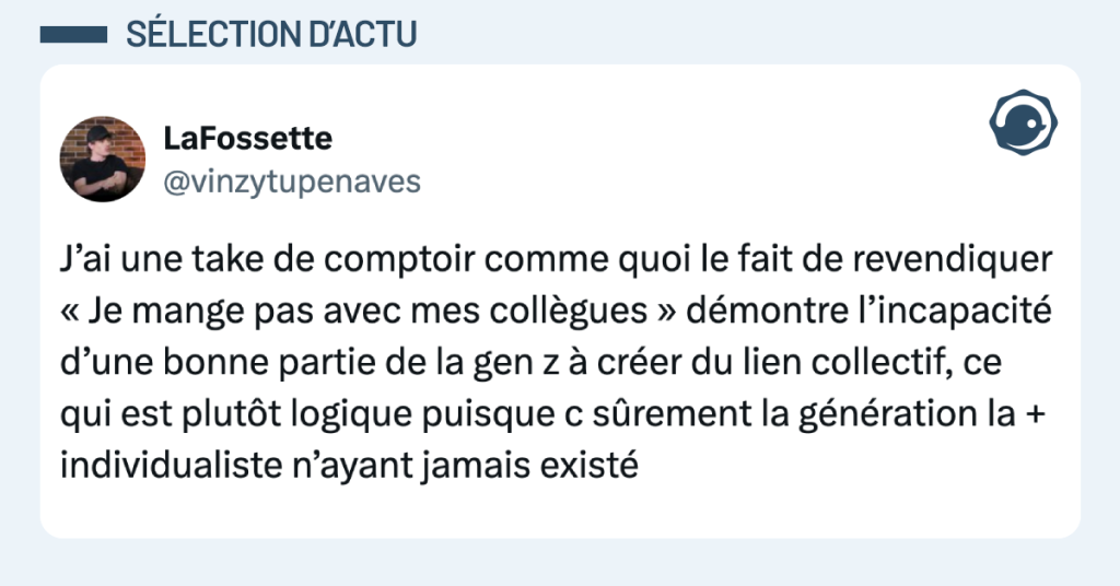 Post vignette de @vinzytupenaves disnt "J&rsquo;ai une take de comptoir comme quoi le fait de revendiquer &laquo; Je mange pas avec mes coll&egrave;gues &raquo; d&eacute;montre l&rsquo;incapacit&eacute; d&rsquo;une bonne partie de la gen z &agrave; cr&eacute;er du lien collectif, ce qui est plut&ocirc;t logique puisque c s&ucirc;rement la g&eacute;n&eacute;ration la + individualiste n&rsquo;ayant jamais exist&eacute;"
